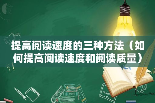 提高阅读速度的三种方法（如何提高阅读速度和阅读质量）