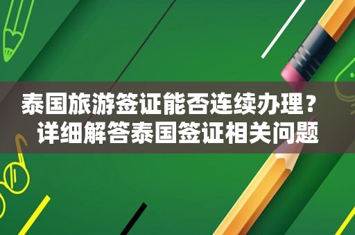 泰国旅游签证能否连续办理？ 详细解答泰国签证相关问题