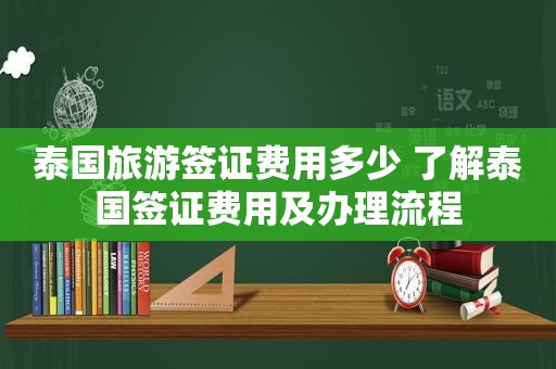 泰国旅游签证费用多少 了解泰国签证费用及办理流程