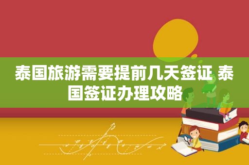 泰国旅游需要提前几天签证 泰国签证办理攻略