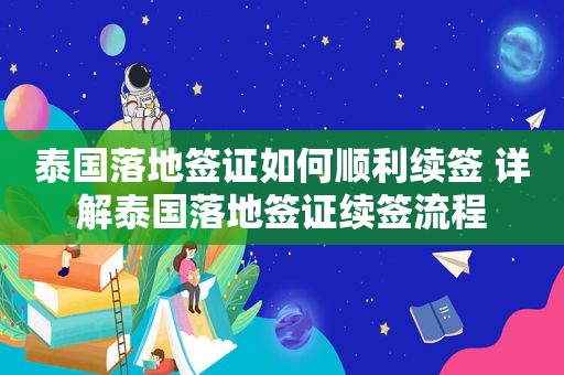 泰国落地签证如何顺利续签 详解泰国落地签证续签流程