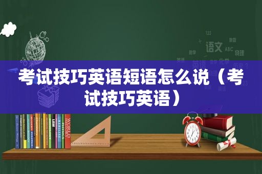 考试技巧英语短语怎么说（考试技巧英语）