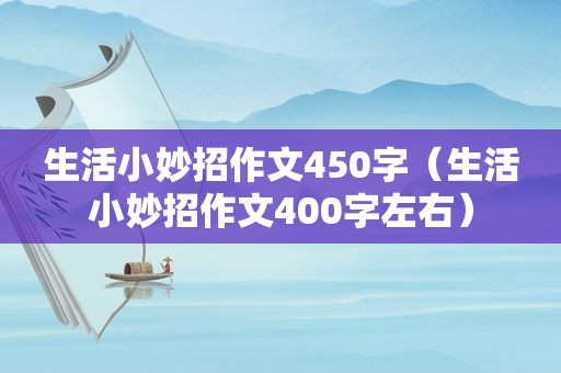 生活小妙招作文450字（生活小妙招作文400字左右）