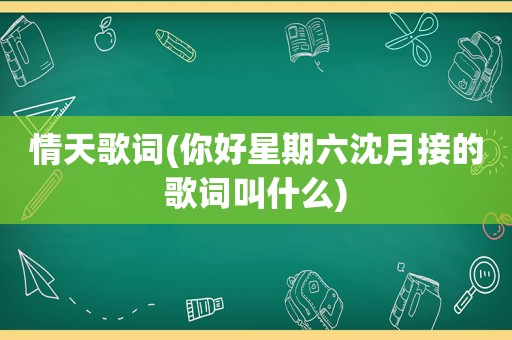 情天歌词(你好星期六沈月接的歌词叫什么)