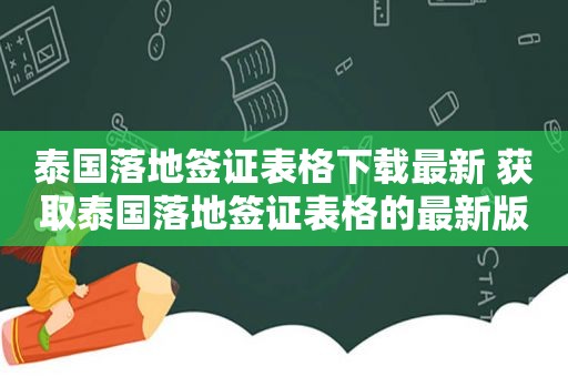 泰国落地签证表格下载最新 获取泰国落地签证表格的最新版本