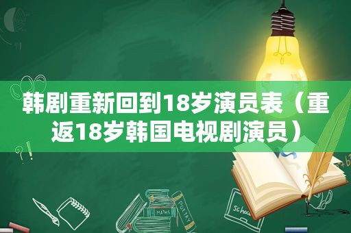 韩剧重新回到18岁演员表（重返18岁韩国电视剧演员）