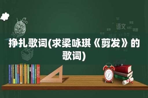 挣扎歌词(求梁咏琪《剪发》的歌词)