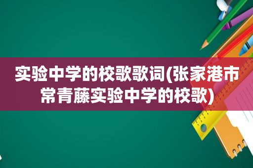 实验中学的校歌歌词(张家港市常青藤实验中学的校歌)