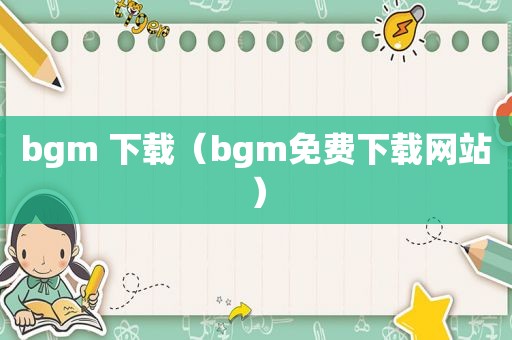 bgm 下载（bgm免费下载网站）