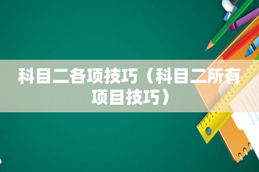 科目二各项技巧（科目二所有项目技巧）