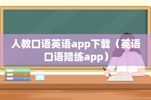 人教口语英语app下载（英语口语陪练app）