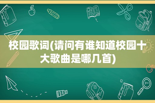 校园歌词(请问有谁知道校园十大歌曲是哪几首)