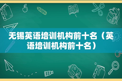 无锡英语培训机构前十名（英语培训机构前十名）