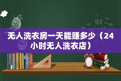 无人洗衣房一天能赚多少（24小时无人洗衣店）