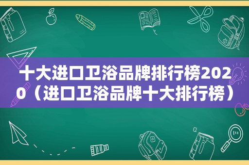 十大进口卫浴品牌排行榜2020（进口卫浴品牌十大排行榜）