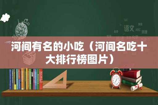 河间有名的小吃（河间名吃十大排行榜图片）