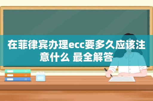 在菲律宾办理ecc要多久应该注意什么 最全解答