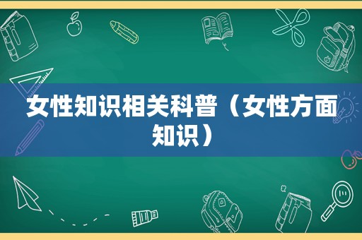 女性知识相关科普（女性方面知识）