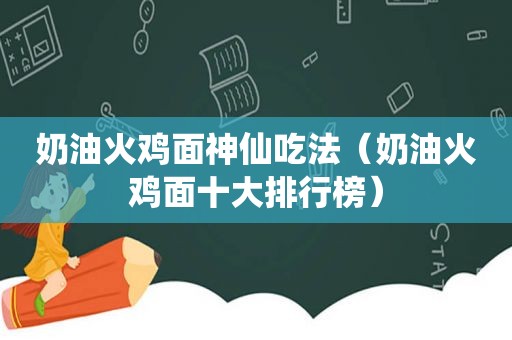 奶油火鸡面神仙吃法（奶油火鸡面十大排行榜）