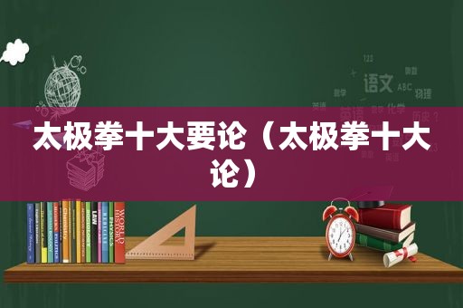 太极拳十大要论（太极拳十大论）