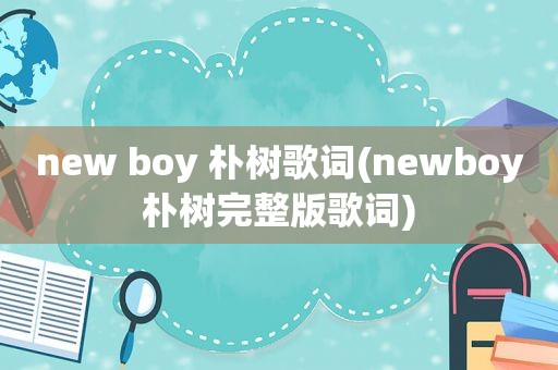 new boy 朴树歌词(newboy朴树完整版歌词)