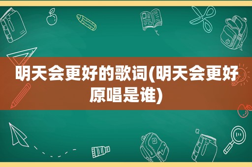 明天会更好的歌词(明天会更好原唱是谁)