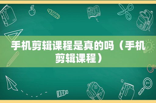 手机剪辑课程是真的吗（手机剪辑课程）