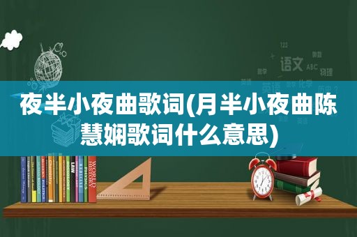 夜半小夜曲歌词(月半小夜曲陈慧娴歌词什么意思)