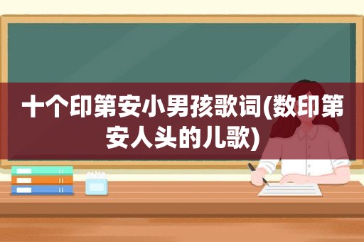 十个印第安小男孩歌词(数印第安人头的儿歌)