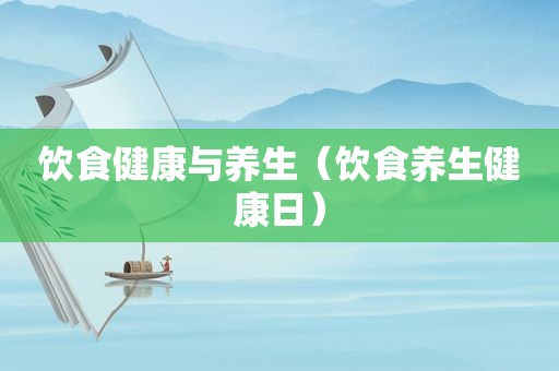 饮食健康与养生（饮食养生健康日）