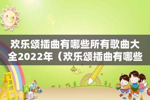 欢乐颂插曲有哪些所有歌曲大全2022年（欢乐颂插曲有哪些所有歌曲大全2）