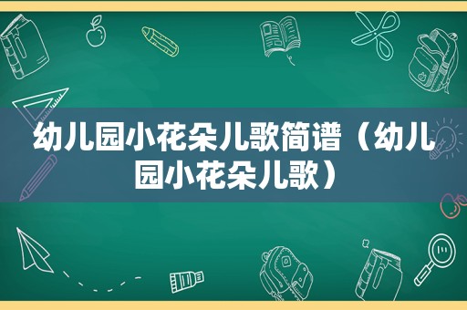 幼儿园小花朵儿歌简谱（幼儿园小花朵儿歌）