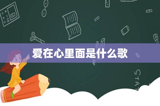 爱在心里面是什么歌