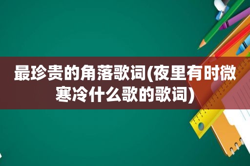 最珍贵的角落歌词(夜里有时微寒冷什么歌的歌词)