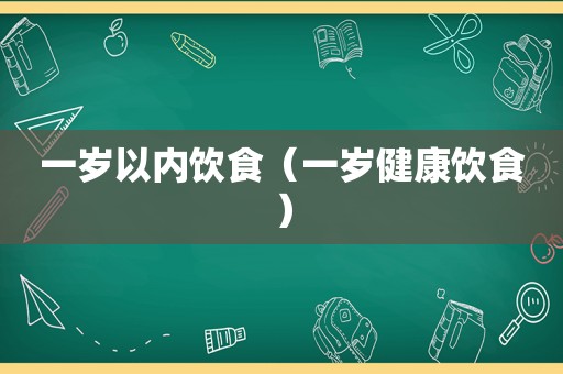 一岁以内饮食（一岁健康饮食）