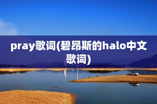 pray歌词(碧昂斯的halo中文歌词)