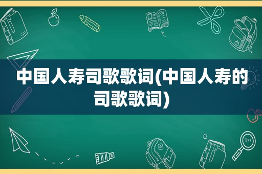 中国人寿司歌歌词(中国人寿的司歌歌词)