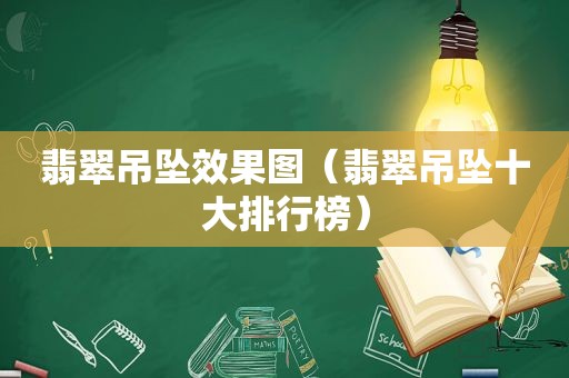 翡翠吊坠效果图（翡翠吊坠十大排行榜）