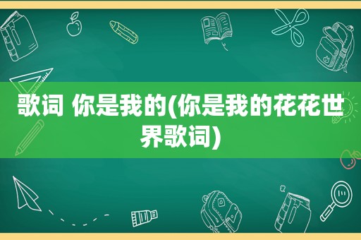 歌词 你是我的(你是我的花花世界歌词)