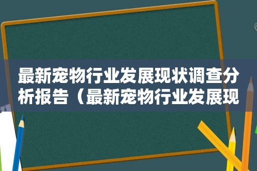 最新宠物行业发展现状调查分析报告（最新宠物行业发展现状调查分析）