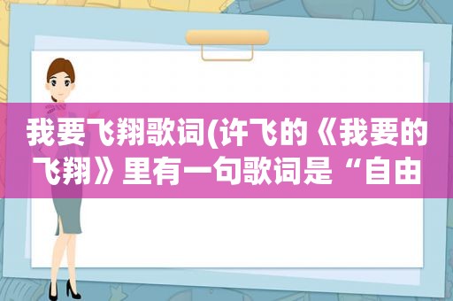 我要飞翔歌词(许飞的《我要的飞翔》里有一句歌词是“自由是个不能代替的远方”是什么意思)