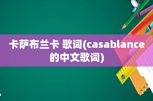 卡萨布兰卡 歌词(casablance的中文歌词)