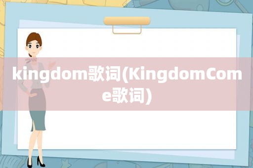 kingdom歌词(KingdomCome歌词)