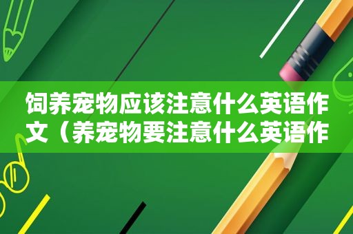 饲养宠物应该注意什么英语作文（养宠物要注意什么英语作文）