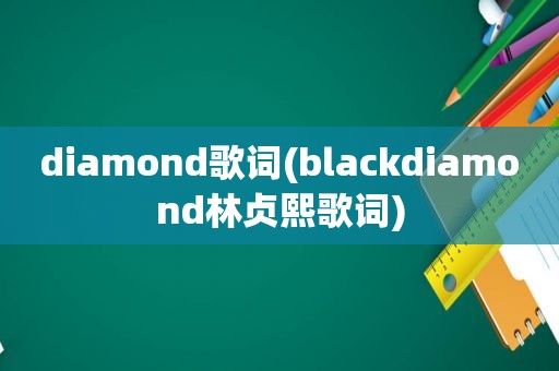 diamond歌词(blackdiamond林贞熙歌词)