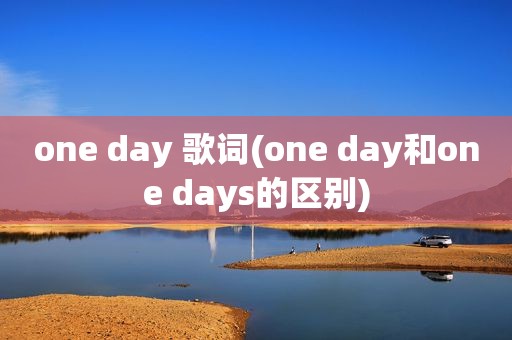 one day 歌词(one day和one days的区别)