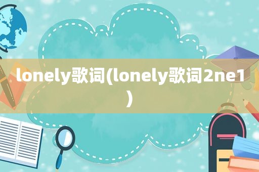 lonely歌词(lonely歌词2ne1)