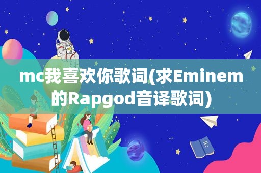 mc我喜欢你歌词(求Eminem的Rapgod音译歌词)