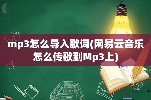 mp3怎么导入歌词(网易云音乐怎么传歌到Mp3上)