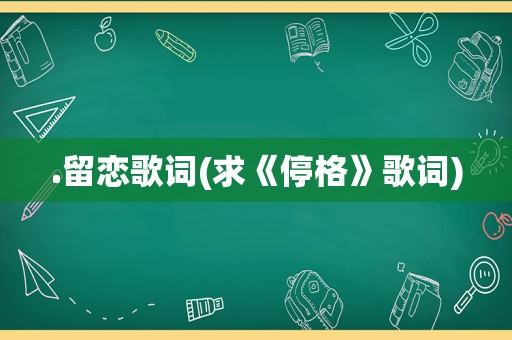 .留恋歌词(求《停格》歌词)